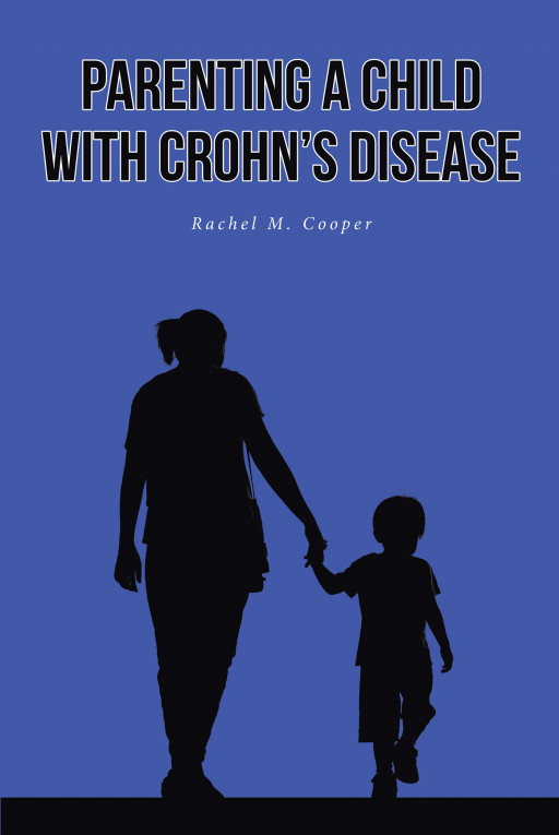 Rachel M. Cooper's New Book 'Parenting a Child With Crohn's Disease' is an Informative Read on Crohn's Disease and the Trials That Come Along With It