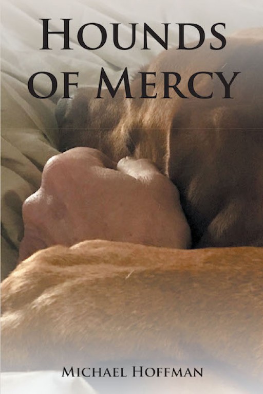 Michael Hoffman's New Book 'Hounds of Mercy' is a Captivating Story About a Dog's Heroic Life That Inspires Humans