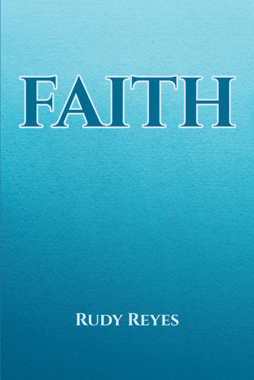 Author Rudy Reyes's New Book 'FAITH' is a Faith-Based Tale Following a President's Quest for Peace Through Current and Biblical History