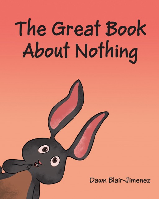 Dawn Blair-Jimenez's New Book "The Great Book About Nothing" is an Entertaining Read That Contains Words and Pictures Straight From the Imagination.