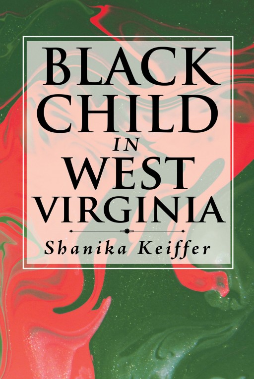 Author Shanika Keiffer's New Book 'Black Child in West Virginia' is the Story of a Little Girl and Her Life Going From Abused and Alone to an Adult That Finally Finds Happiness