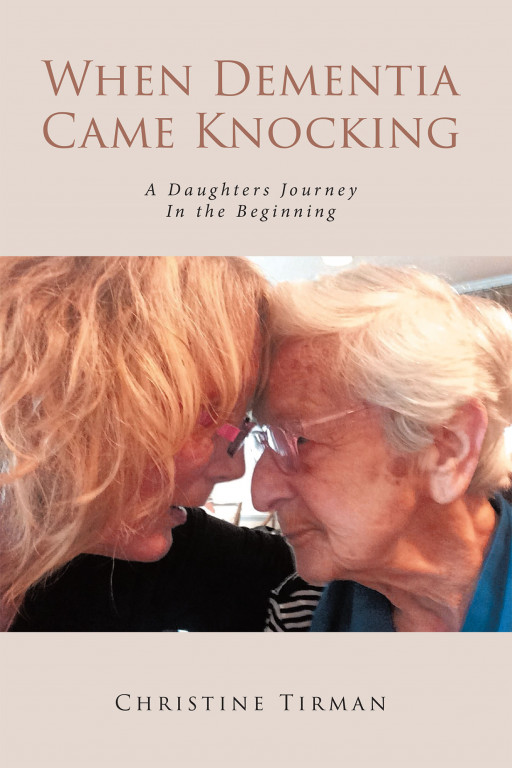Christine Tirman's New Book 'When Dementia Came Knocking' Is A Daughter's Awe-Inspiring Dedication To Her Mother Who Struggled with Chaos, Confusion, and Dementia