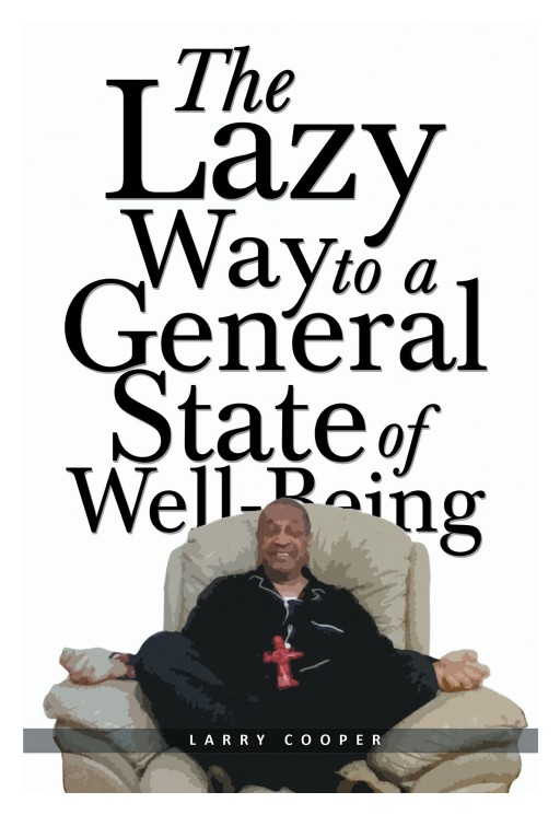 Author Larry Cooper's New Book 'The Lazy Way to a General State of Well-Being' is a Guide to Help Readers Achieve Happiness Through Spirituality