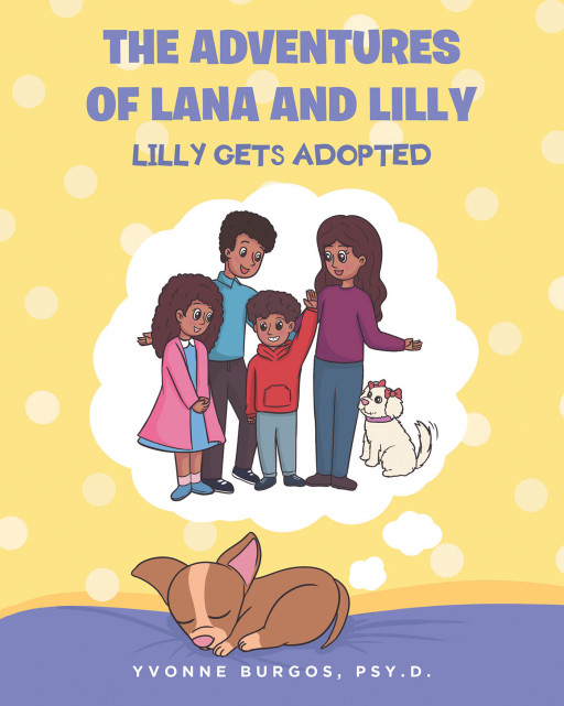 Dr. Yvonne Burgos' New Book 'The Adventures of Lana and Lilly: Lilly Gets Adopted' is a Sweet Picture Book Celebrating Families Through Birth or Through Adoption