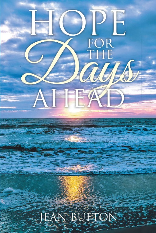 Jean Bufton's Newly Released 'Hope for the Days Ahead' is a Beautiful Inspiration of Hope Filled With Thoughts Grounded From a Life of Embracing God's Love and Salvation