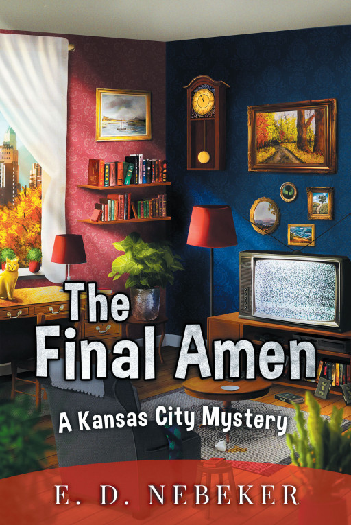 E.D. Nebeker's New Book, 'The Final Amen: A Kansas City Mystery' is a Fast-Paced Mystery Novel That Takes His Characters on a Whirlwind Adventure