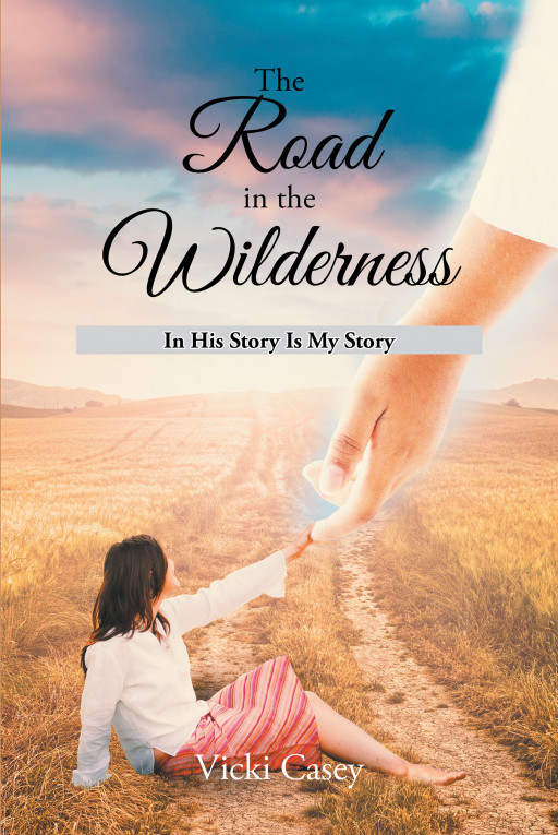 Author Vicki Casey's New Book 'The Road in the Wilderness: In His Story is My Story' is a Captivating Autobiography That Follows One Woman's Spiritual Journey