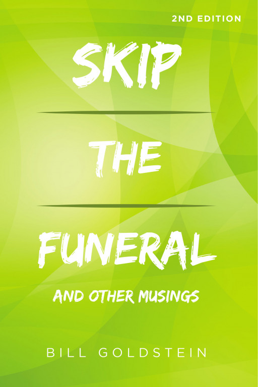 Bill Goldstein's New Book 'Skip the Funeral: And Other Musings: 2nd Edition' is a series of stories and observations on life made by the author throughout his career