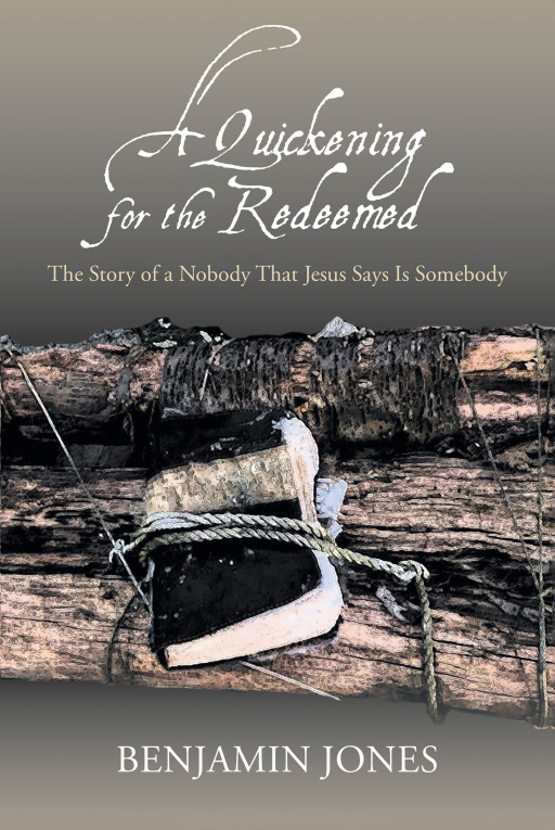 Author Benjamin Jones' New Book 'A Quickening for the Redeemed' is a Personal Account of God's Love With Encouragement for the Downtrodden