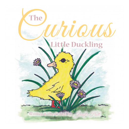 Jennifer Holt's New Book 'The Curious Little Duckling' is an Adorable Journey of a Little Duckling Who is Mesmerized With Curiosity of the World Around Him