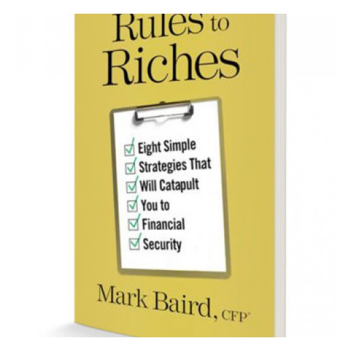 Mark Baird, CFP® Releases Rules to Riches, a Surprising Take on Building Wealth.