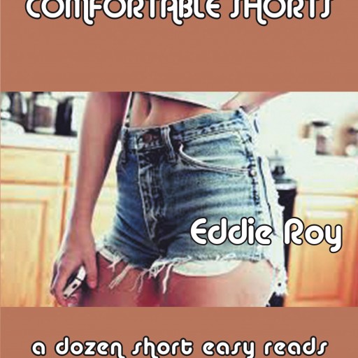 Eddie Roy's New Book "Comfortable Shorts:  a Dozen Short Easy Reads" is an Enchanting Compendium of Short Stories About Life.