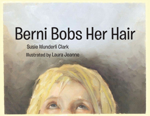 Susie Wunderli Clark's New Book 'Berni Bobs Her Hair' is a Delightful Tale That Promotes Positivity in Life