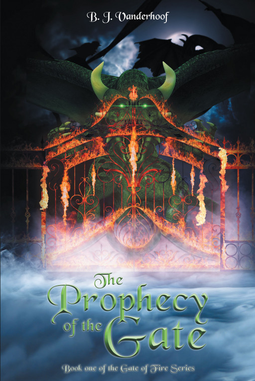 B. J. Vanderhoof's New Book 'The Prophecy of the Gate' is an Extraordinary Tale of an Ordinary Man Whose Fate Could Mean an End to the Human Race or Hope to a New Era