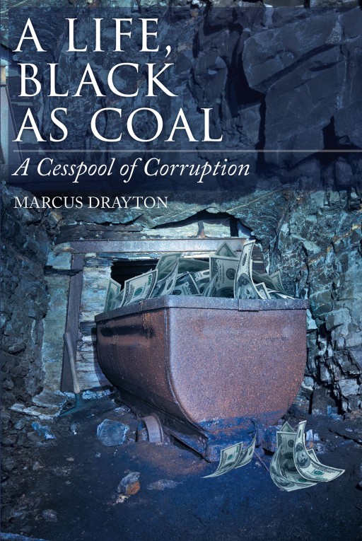 From Marcus Drayton Comes 'A Life, Black as Coal: A Cesspool of Corruption', the Story of Corruption in the West Virginia Coal Mine Industry and His Work to Stop It