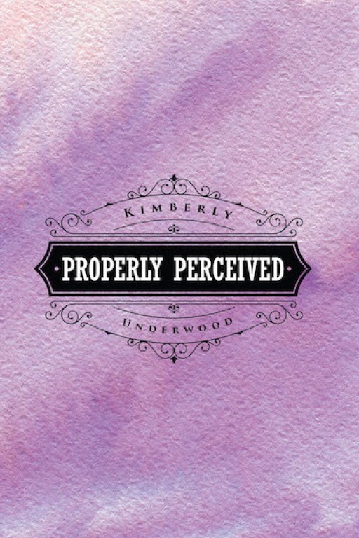Kimberly Underwood's New Book 'Properly Perceived' is a Perspicacious Read on Divinely Inspired Transformation in Life