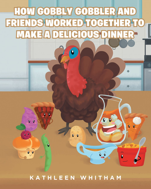 Kathleen Whitham's New Book 'How Gobbly Gobbler and Friends Worked Together to Make a Delicious Dinner' follows typical Thanksgiving food preparing for the holiday feast