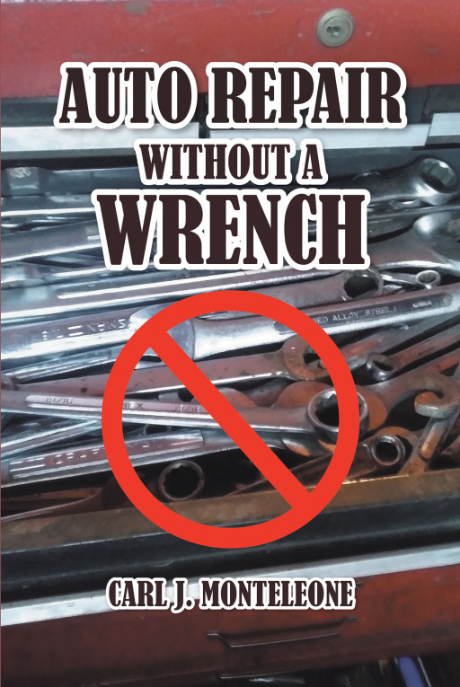 Carl J. Monteleone's New Book, 'Auto Repair Without a Wrench' is a Very Effective Guide on How to Repair an Automobile Without the Need to Initially Go to a Mechanic