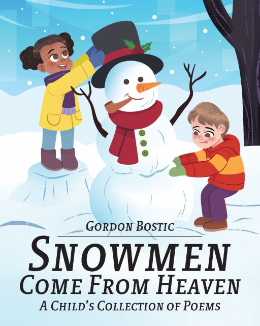 Author Gordon Bostic's New Book 'Snowmen Come From Heaven' is a Playful Collection of Poems That Are Told From a Child's Perspective.