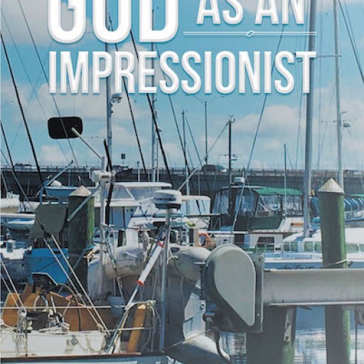 Abigail Grace's New Book "God as an Impressionist" is the Author's Interpretation of God's Love Through Artistic Metaphors.