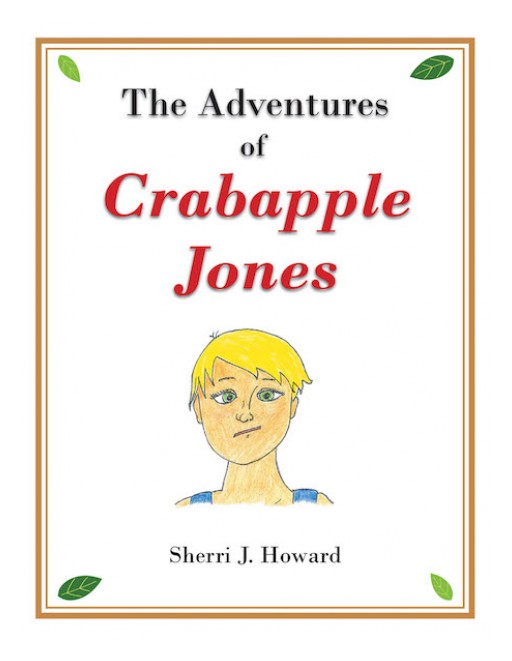 Sherri J. Howard's New Book "The Adventures of Crabapple Jones" is an Entertaining Tale of a Boy's Rudeness That Teaches Him a Lesson on Goodness.