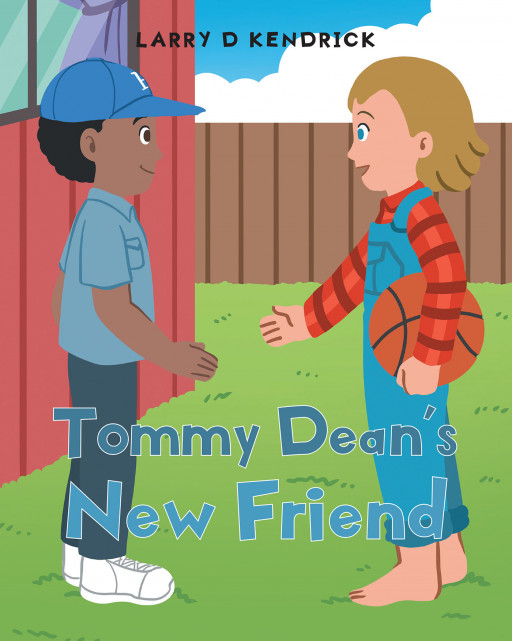 Larry D Kendrick's New Book 'Tommy Dean's New Friend' is a Charming Tale About the Power of Friendship Between Two Families Despite Their Differences