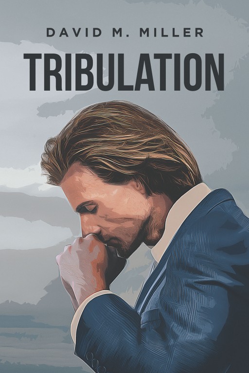 David M. Miller's New Book 'Tribulation' Deals With the Complexities of Religion and Politics in a Constantly Changing World