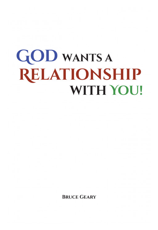 Bruce Geary's New Book 'God Wants a Relationship With You' Looks Into the Different Perspectives of Man's Relationship With the Father