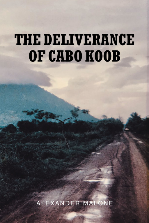 Alexander Malone's New Book 'The Deliverance of Cabo Koob' is a Legionnaire's Riveting Tale of Finding Liberation and Returning Back Home