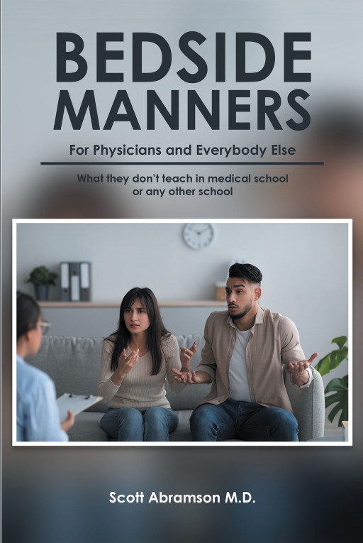 Scott Abramson, MD's Book, 'Bedside Manners for Physicians and Everybody Else' is an Inspirational Guide to Not Only Medical, but All Forms of Interpersonal Relationships