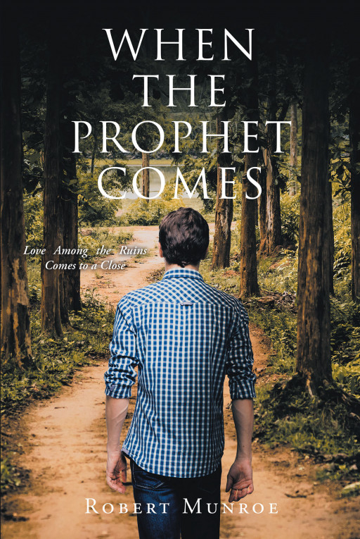 Author Robert Munroe's New Book 'When the Prophet Comes' Follows the Story of a Young Woman Who, Unsure of Her Future, Places Her Destiny in the Hands of the Lord