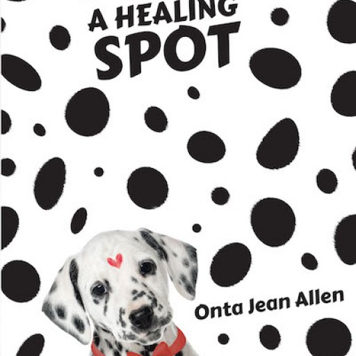 Onta Jean Allen's New Book, "A Healing Spot" is an Inspiring Story About Spot, a Puppy With Spots That Can Heal People From Sickness and Other World Problems.