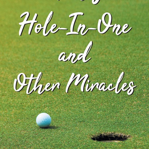 John W. Corfield's New Book 'God's Hole-in-One and Other Miracles' is a Spiritual Account of the Lord's Benevolence That Inspires Human Lives