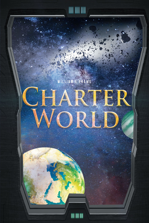 William L Frame's New Book 'Charter World' Brings an Engrossing Fiction as Unprecedented Events Begin to Endanger Humanity in Planos