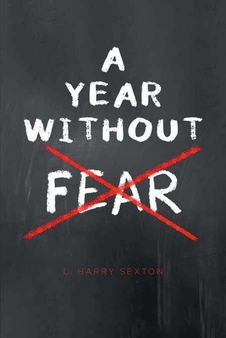 L. Harry Sexton’s New Book ‘A Year Without Fear’ Gives Believers an Amazing Source of Inspiration to Combat All Kinds of Negativity Brought by Fear