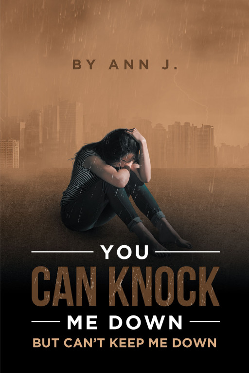 Author Ann J.'s New Book, 'You Can Knock Me Down but Can't Keep Me Down,' Follows a Woman as She Works to Overcome Incredibly Difficult Obstacles in Her Life