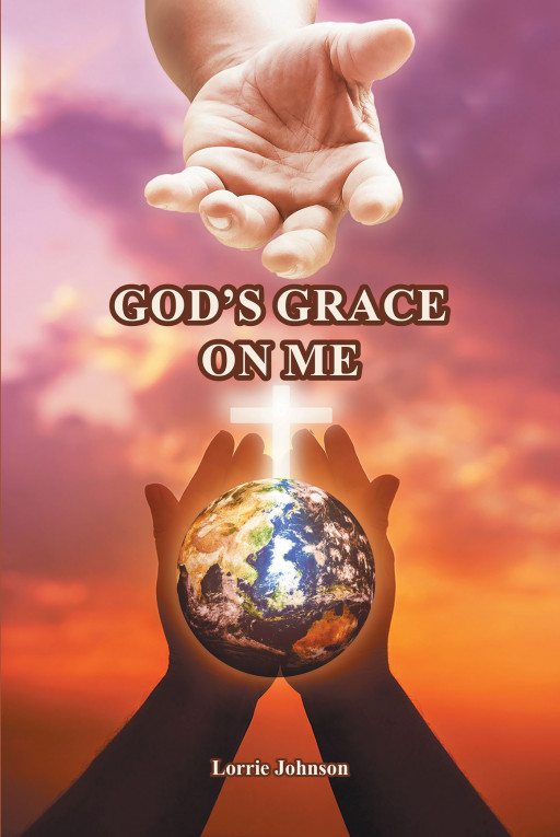 Lorrie Johnson's New Book, 'God's Grace on Me' is a Compendium of Inspirational Poems Allowing the Readers to Embrace God's Unconditional Love That Never Falters