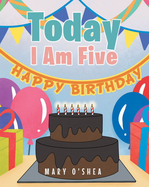 Mary O'Shea's New Book 'Today I Am Five' is a Lovely Storybook That Drives Children to Embrace the Wonders in Their Birthday Celebrations