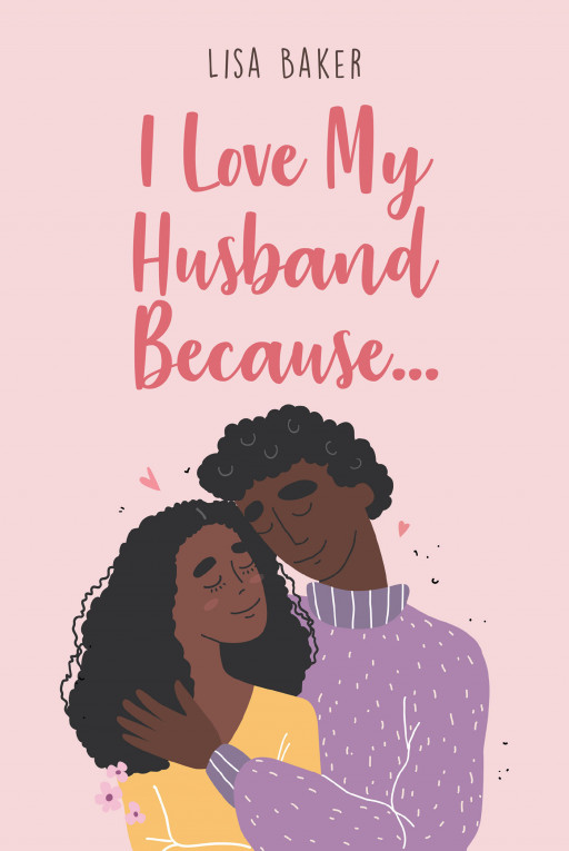 Lisa Baker's New Book 'I Love My Husband Because...' Explores the Moments That the Author and Many Other Wives Share With Their Husbands and Why They Still Love Them