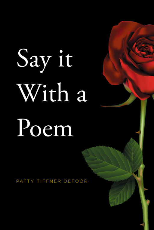 Patty Tiffner DeFoor's New Book 'Say it With a Poem' is an Inspiring Poetry Collection Made With Love and Written for Love