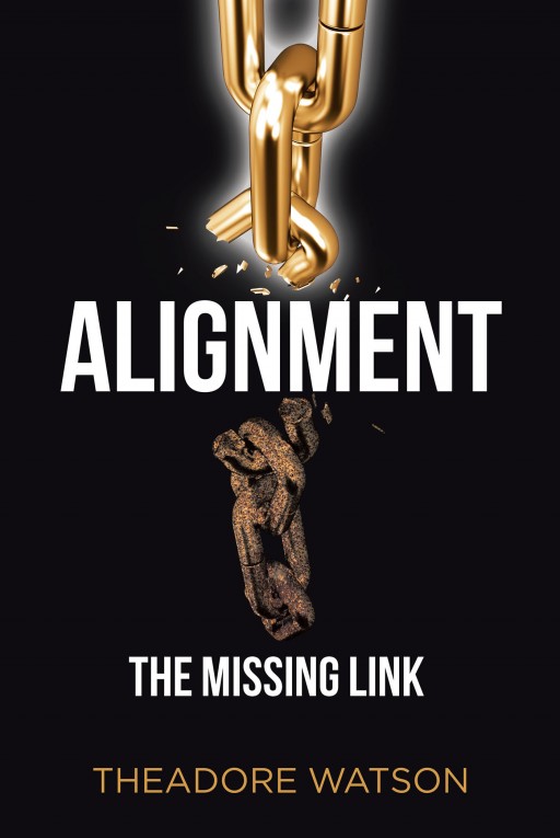 Theadore Watson's Newly Released 'Alignment: The Missing Link' Aims to Examine the Importance of Truthful Divine Alignment to Discern God's Will in One's Life