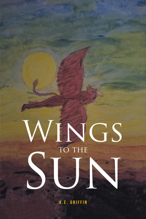 K. E. Griffin's New Book 'Wings to the Sun' is an Enthralling Adventure That Sprawls Through the Fascinating and Magical World of Arginne