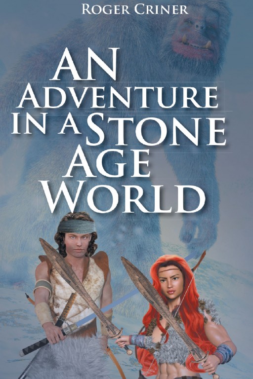 Author Roger Criner's New Book 'An Adventure in a Stone Age World' is the Exciting Story of a Man's Exploration Through a World of the Past