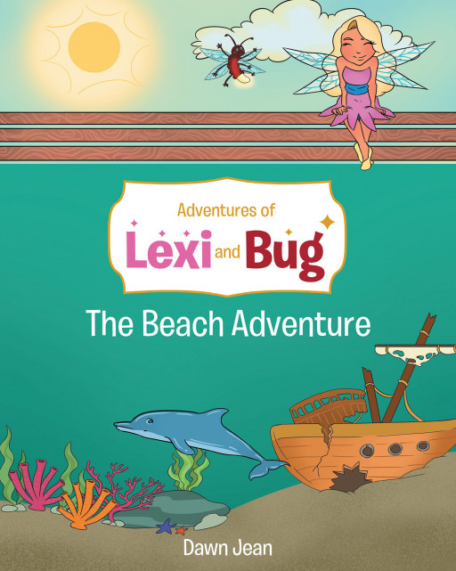 Dawn Jean's New Book, 'The Beach Adventure: Adventures of Lexi and Bug' is a Fun Read About Friends on a Journey and Encountering Unexpected Events Along the Way