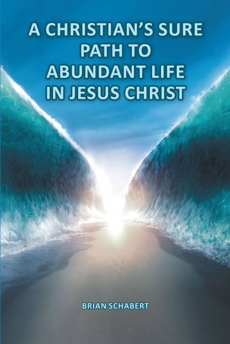 Author Brian Schabert’s New Book, ‘A Christian’s Sure Path to Abundant Life in Jesus Christ’ is a Spiritual Guide to Meditation