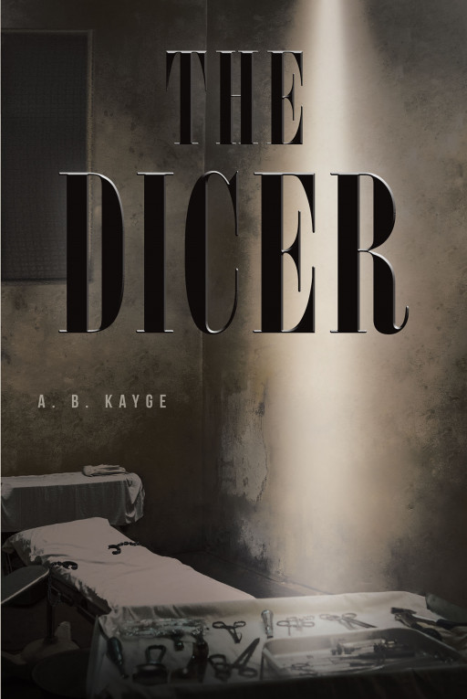 A. B. Kayge's New Book 'The Dicer' is a Captivating Thriller Following a Homicide Detective Who's Hunt for a Serial Killer on the Loose Begins Hitting Too Close to Home