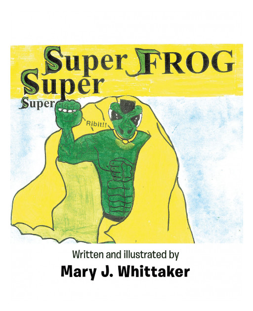 Mary J. Whittaker's New Book 'Super Frog' Follows the Heroic Adventures of Our Green Superhero Fighting for the People