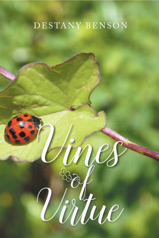 Destany Benson's New Book 'Vines of Virtue' is a Captivating Book Filled With Words That Speak About Life, Its Silver Linings, and the Grace of God