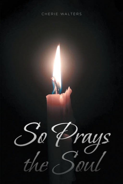 Cherie Walters' New Book 'So Prays the Soul' is a Wonderful Guide That Invites People to Begin a Personal Conversation With the Lord