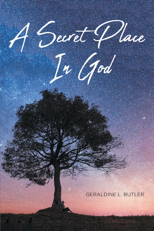 Geraldine L. Butler's New Book 'A Secret Place in God' is an Insightful Compendium of Spiritual Lessons That Strengthen One's Faith in God